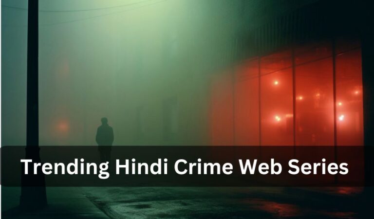 10 Trending Hindi Crime Web Series You Must Watch in 2024